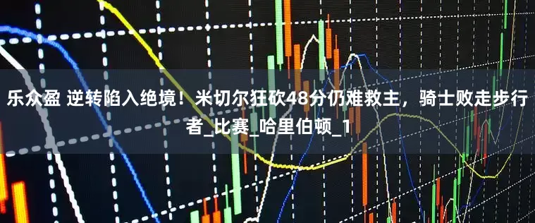 乐众盈 逆转陷入绝境！米切尔狂砍48分仍难救主，骑士败走步行者_比赛_哈里伯顿_1