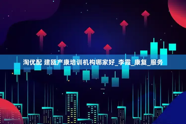 淘优配 建瓯产康培训机构哪家好_李霞_康复_服务