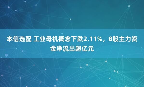 本信选配 工业母机概念下跌2.11%，8股主力资金净流出超亿元